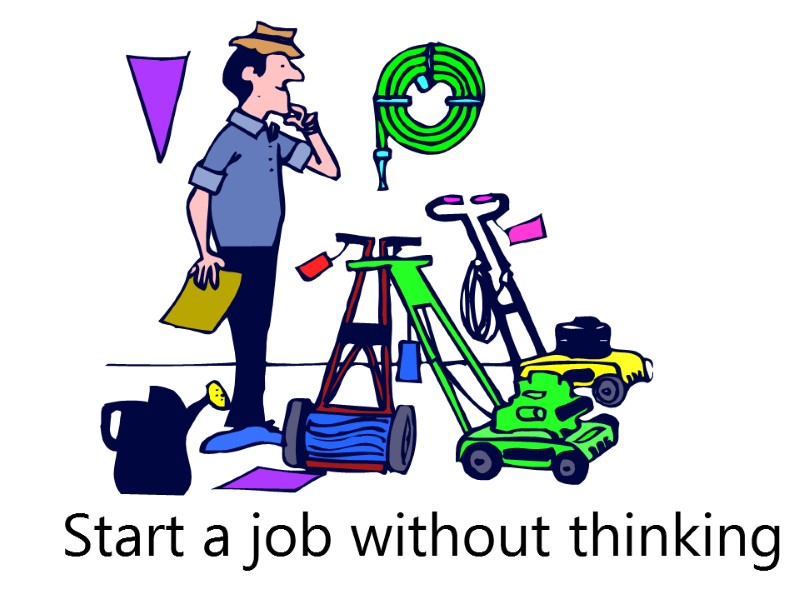 Start a job without thinking it through.